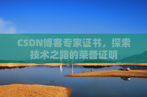 CSDN博客专家证书,探索技术之路的荣誉证明 CSDN博客专家证书,探索技术之路的荣誉证明